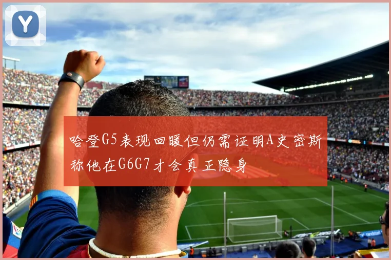 哈登G5表现回暖但仍需证明A史密斯称他在G6G7才会真正隐身